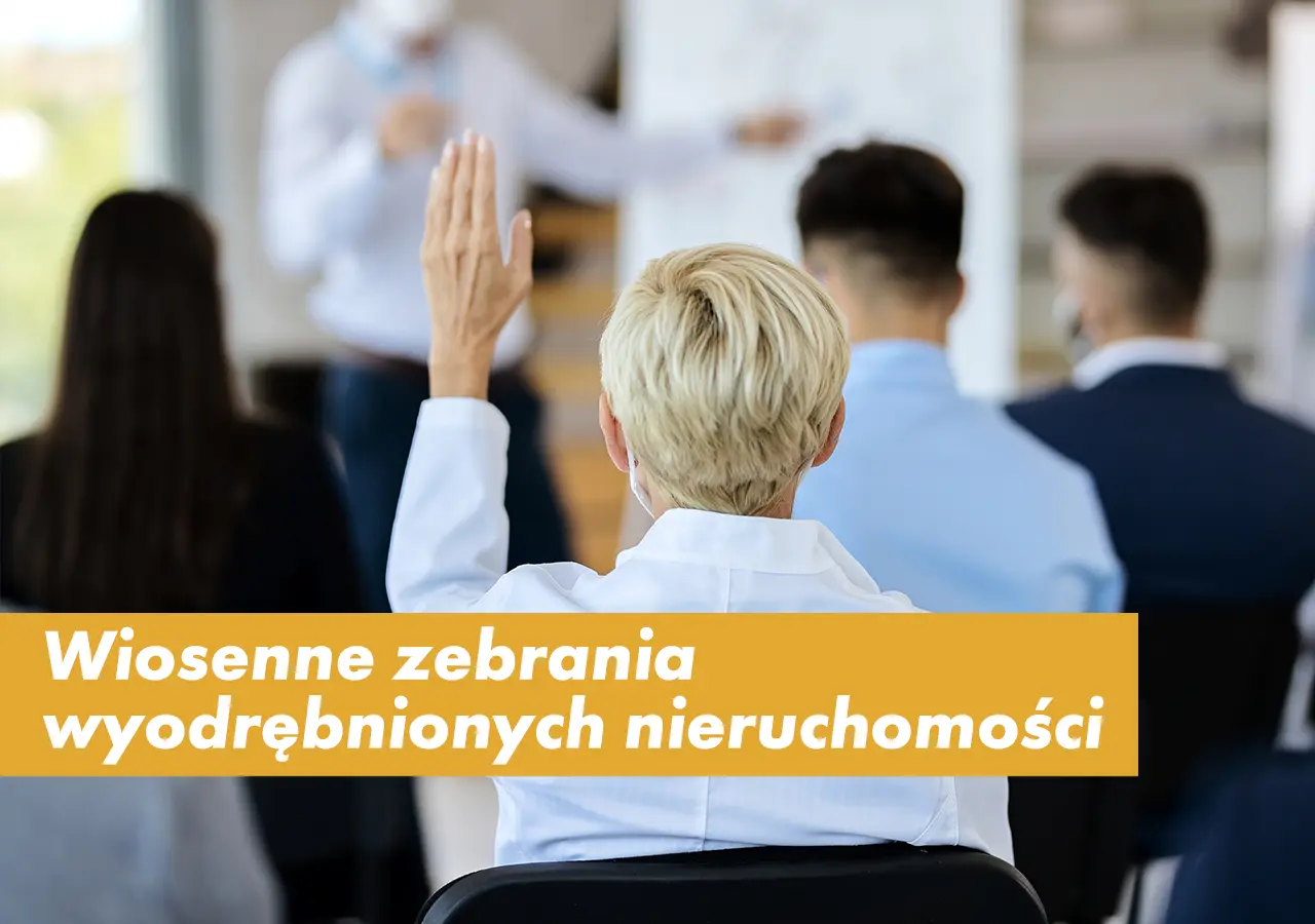 Wiosenne zebrania wyodrębnionych nieruchomości - dlaczego warto brać w nich udział?